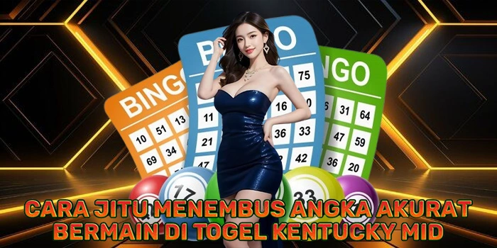 Cara Jitu Menembus Angka Akurat Bermain di Togel Kentucky Mid