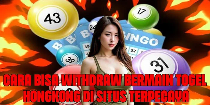 Cara Bisa Withdraw Bermain Togel Hongkong di Situs Terpecaya
