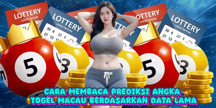 Cara Membaca Prediksi Angka Togel Macau Berdasarkan Data Lama
