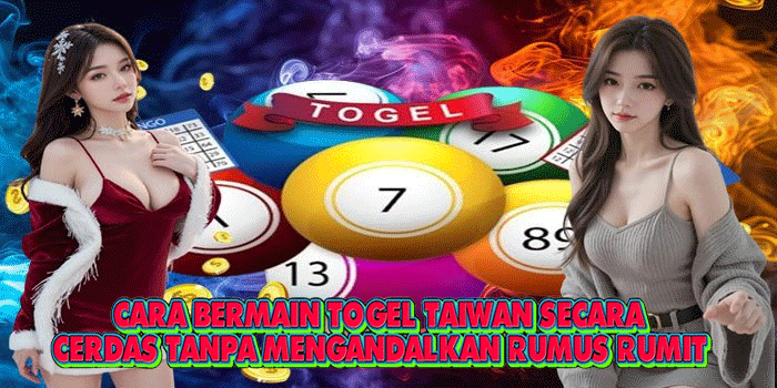 Cara Bermain Togel Taiwan Secara Cerdas Tanpa Mengandalkan Rumus Rumit